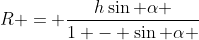 R = frac{hsin alpha }{1 - sin alpha }