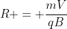 R = frac{mV}{qB}