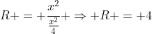 R = frac{x^{2}}{frac{x^{2}}{4}} Rightarrow R = 4