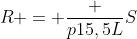 R = frac {p15,5L}{S}