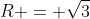 R = sqrt{3}