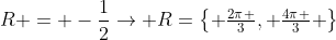 cos;R = -frac{1}{2}ightarrow R=egin{Bmatrix} frac{2pi }{3}, frac{4pi }{3} end{Bmatrix}