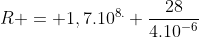 R = 1,7.10^{8.} frac{28}{4.10^{-6}}