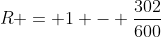 R = 1 - frac{302}{600}