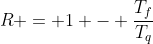 R = 1 - frac{T_f}{T_q}