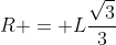 R = Lfrac{sqrt{3}}{3}
