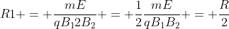 R1 = frac{mE}{qB_12B_2} = frac{1}{2}frac{mE}{qB_1B_2} = frac{R}{2}