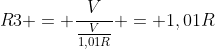R3 = frac{V}{frac{V}{1,01R}} = 1,01R