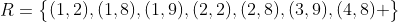 R=egin{Bmatrix}(1,2),(1,8),(1,9),(2,2),(2,8),(3,9),(4,8) end{Bmatrix}