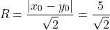 R=frac{|x_0-y_0|}{sqrt{2}}=frac{5}{sqrt{2}}