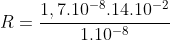 R=frac{1,7.10^{-8}.14.10^{-2}}{1.10^{-8}}