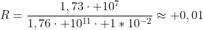 R=frac{1,73cdot 10^{7}}{1,76cdot 10^{11}cdot 1*10^{-2}}approx 0,01; m