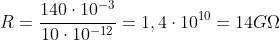 R=frac{140cdot10^{-3}}{10cdot10^{-12}}=1,4cdot10^{10}=14GOmega