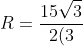 R=frac{15sqrt{3}}{2(3+2sqrt{21})}cdot frac{(3-2sqrt{21})}{(3-2sqrt{21})}