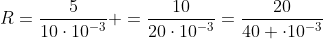 R=frac{5}{10cdot10^{-3}} =frac{10}{20cdot10^{-3}}=frac{20}{40 cdot10^{-3}}