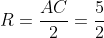R=frac{AC}{2}=frac{5}{2}