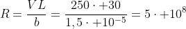 R=frac{VL}{b}=frac{250cdot 30}{1,5cdot 10^{-5}}=5cdot 10^8