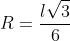 R=frac{lsqrt{3}}{6}