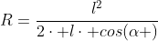 R=frac{l^2}{2cdot lcdot cos(alpha )}