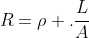 R=ho .frac{L}{A}