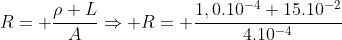 R= frac{ho L}{A}Rightarrow R= frac{1,0.10^{-4} 15.10^{-2}}{4.10^{-4}}