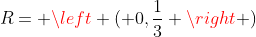 R= left ( 0,frac{1}{3} 
ight )