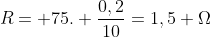 R= 75. frac{0,2}{10}=1,5 Omega