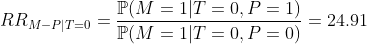 https://latex.codecogs.com/gif.latex?RR_{M-P\vert%20T=0}=\frac{\mathbb{P}(M=1\vert%20T=0,P=1)}{\mathbb{P}(M=1\vert%20T=0,P=0)}=24.91