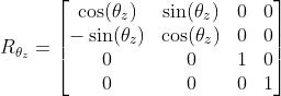 R_{\theta_z}=\begin{bmatrix} \cos(\theta_z) & \sin(\theta_z) & 0 & 0\\ -\sin(\theta_z) & \cos(\theta_z) & 0 & 0\\ 0 & 0 & 1 & 0\\ 0 & 0 & 0 & 1 \end{bmatrix}