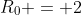 R_{0} = 2