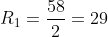 R_{1}=frac{58}{2}=29