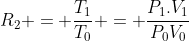 R_{2} = frac{T_{1}}{T_{0}} = frac{P_{1}.V_{1}}{P_{0}V_{0}}