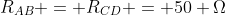 R_{AB} = R_{CD} = 50 Omega