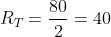 R_{T}=frac{80}{2}=40