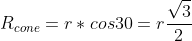 R_{cone}=r*cos30=rfrac{sqrt{3}}{2}