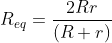 R_{e q}=\frac{2 R r}{(R+r)}\\