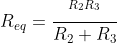 R_{eq} =\frac{^{R_{2}R_{3}}}{R_{2}+R_{3}}
