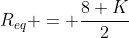 R_{eq} = frac{8 K}{2}