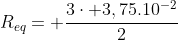 R_{eq}= frac{3cdot 3,75.10^{-2}}{2}
