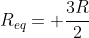 R_{eq}= frac{3R}{2}