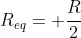 R_{eq}= frac{R}{2}+R