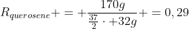 R_{querosene} = frac{170g}{frac{37}{2}cdot 32g} =0,29