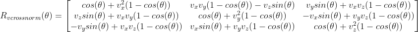 R_{vcrossnorm}(\theta )=\begin{bmatrix} cos(\theta )+v_{x}^{2} (1-cos(\theta ))&v_{x}v_{y}(1-cos(\theta))-v_{z}sin(\theta) &v_{y}sin(\theta)+v_{x}v_{z}(1-cos(\theta)) \\ v_{z}sin(\theta)+v_{x}v_{y}(1-cos(\theta))&cos(\theta )+v_{y}^{2} (1-cos(\theta )) & -v_{x}sin(\theta)+v_{y}v_{z}(1-cos(\theta)) \\ -v_{y}sin(\theta)+v_{x}v_{z}(1-cos(\theta)) &v_{x}sin(\theta)+v_{y}v_{z}(1-cos(\theta)) & cos(\theta )+v_{z}^{2} (1-cos(\theta )) \end{bmatrix}