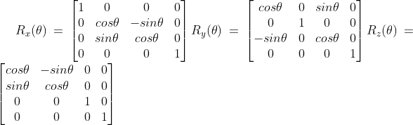 R_{x}(\theta) = \begin{bmatrix} 1& 0& 0& 0\\ 0& cos\theta & -sin\theta& 0\\ 0& sin\theta & cos\theta& 0\\ 0& 0& 0& 1\\ \end{bmatrix} R_{y}(\theta) = \begin{bmatrix} cos\theta& 0& sin\theta& 0\\ 0& 1& 0& 0\\ -sin\theta& 0& cos\theta& 0\\ 0& 0& 0& 1\\ \end{bmatrix} R_{z}(\theta) =\begin{bmatrix} cos\theta & -sin\theta & 0& 0\\ sin\theta & cos\theta & 0& 0\\ 0& 0& 1& 0\\ 0& 0& 0& 1 \end{bmatrix}
