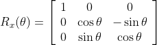 R_{x}(\theta)=\left[ \begin{array}{ccc}{1} & {0} & {0} \\ {0} & {\cos \theta} & {-\sin \theta} \\ {0} & {\sin \theta} & {\cos \theta}\end{array}\right]