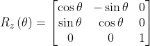 R_{z}\left ( \theta \right )=\begin{bmatrix} \cos \theta & -\sin \theta &0\\ \sin \theta & \cos \theta &0 \\ 0 &0 &1 \end{bmatrix}
