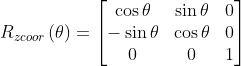 R_{zcoor}\left ( \theta \right )=\begin{bmatrix} \cos \theta & \sin \theta &0\\ -\sin \theta & \cos \theta &0 \\ 0 &0 &1 \end{bmatrix}