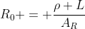 R_0 = frac{ho L}{A_R}