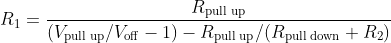 R_1 = \frac{R_\textrm{pull up}}{(V_\textrm{pull up}/V_\textrm{off}-1)-R_\textrm{pull up}/(R_\textrm{pull down}+R_2)}