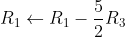 R_1 \leftarrow R_ 1- \frac{5}{2}R_3